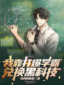 我靠打爆学霸兑换黑科技TXT免费笔趣阁