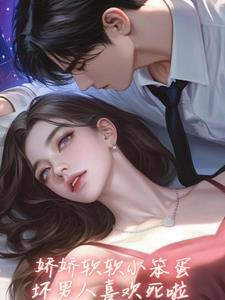 坏老公亲懵娇软小宝贝无删减版