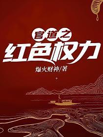 官道之红色权力 爆火财神最新章节