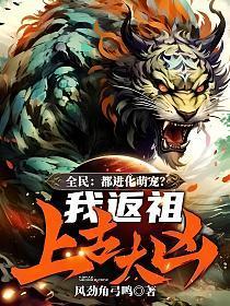 全民都进化萌宠?我返祖上古大凶!笔趣阁